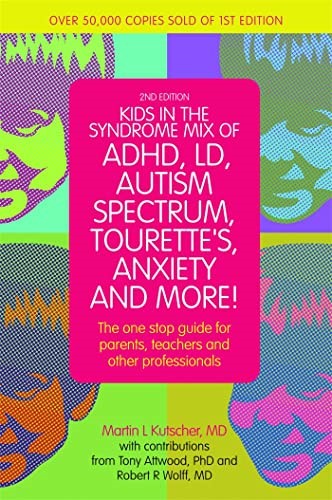 Kids in the Syndrome Mix of ADHD, LD, Autism Spectrum, Tourette's, Anxiety, and More! The One-stop Guide for Parents, Teachers, and Other Professionals gan Dr Martin Kutscher